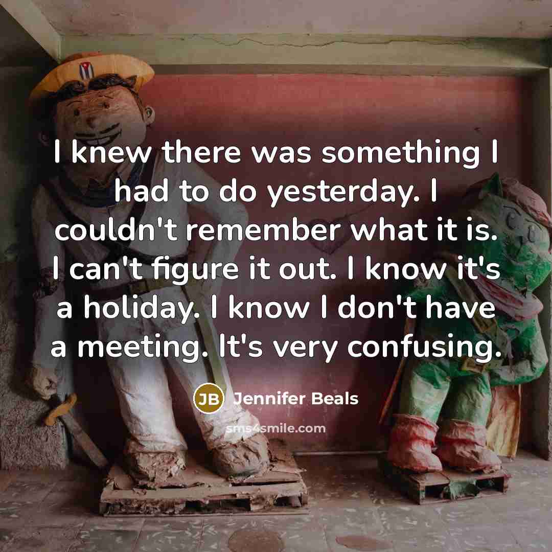 “I knew there was something I had to do yesterday.…” quote by Jennifer Beals
