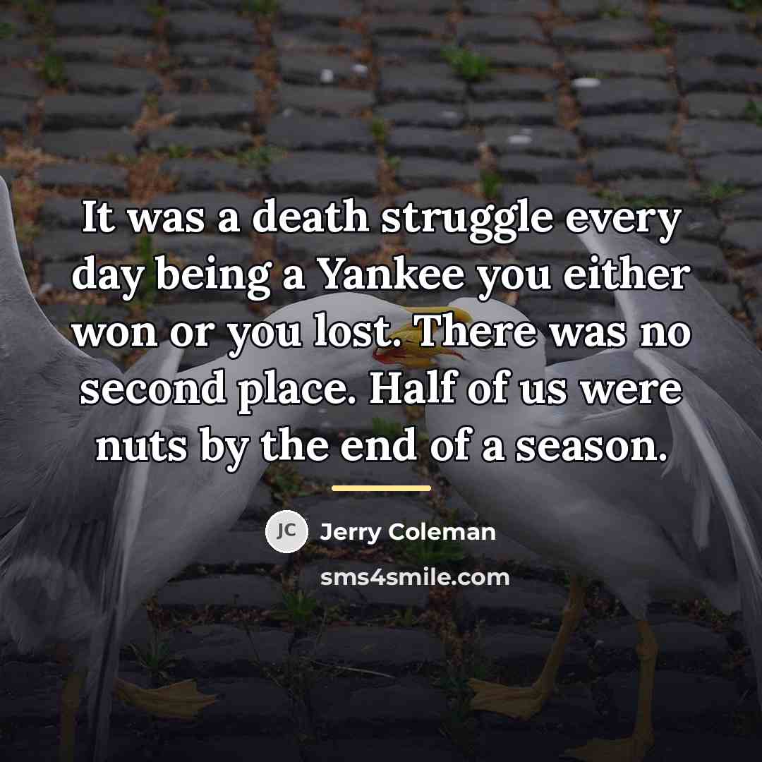“It was a death struggle every day being a Yankee…” quote by Jerry Coleman