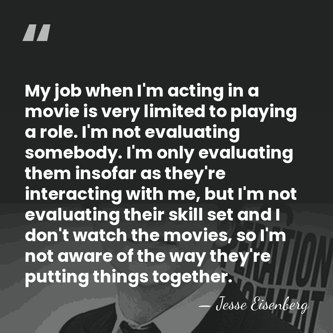My job when I'm acting in a movie is very limited to&hellip; - Jesse Eisenberg