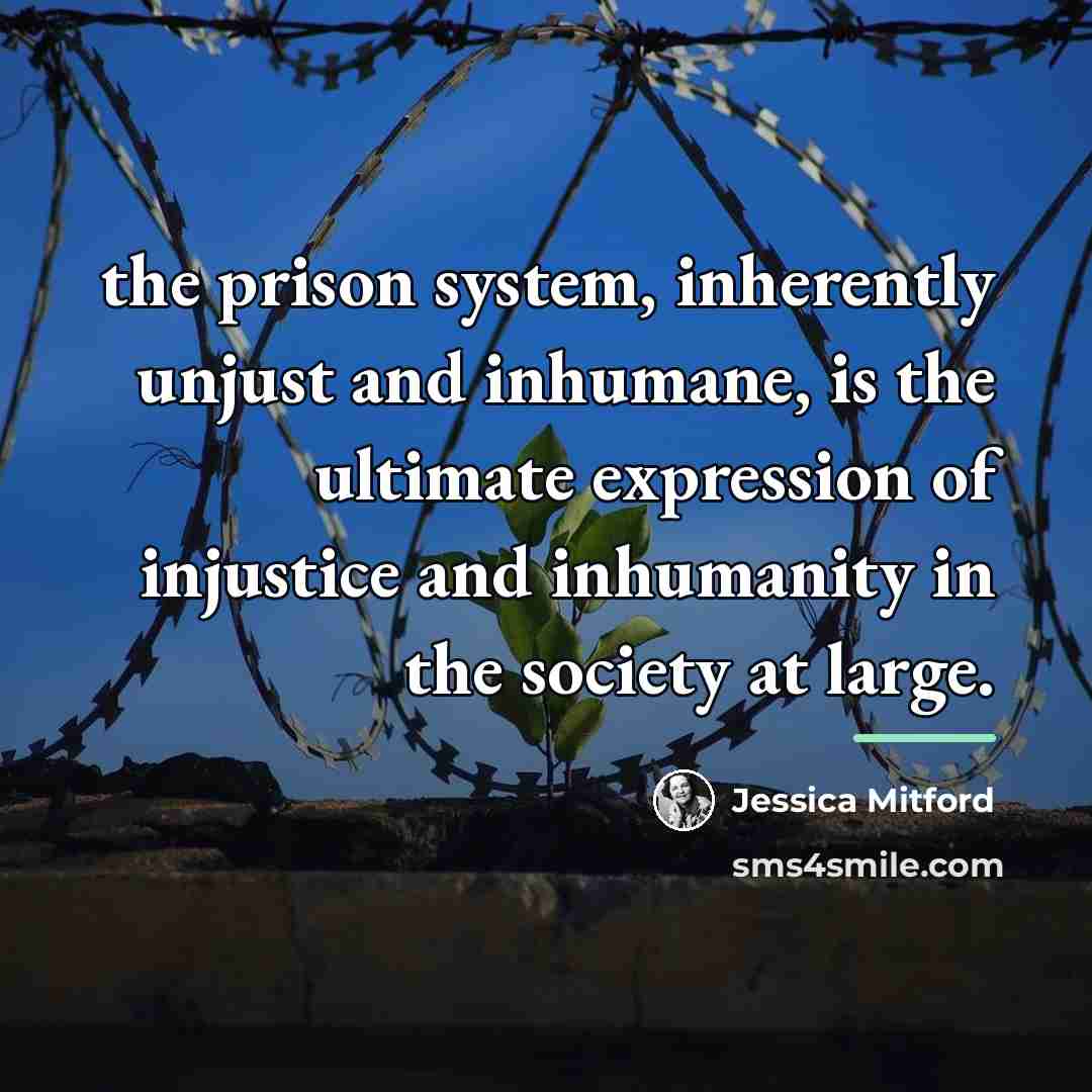 “the prison system, inherently unjust and inhumane, is the ultimate…” quote by Jessica Mitford