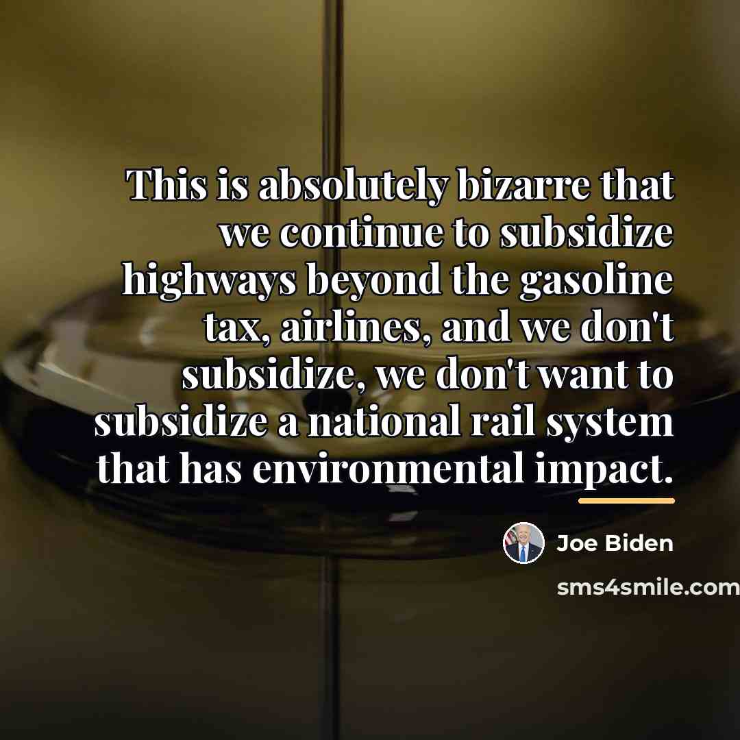 “This is absolutely bizarre that we continue to subsidize highways…” quote by Joe Biden