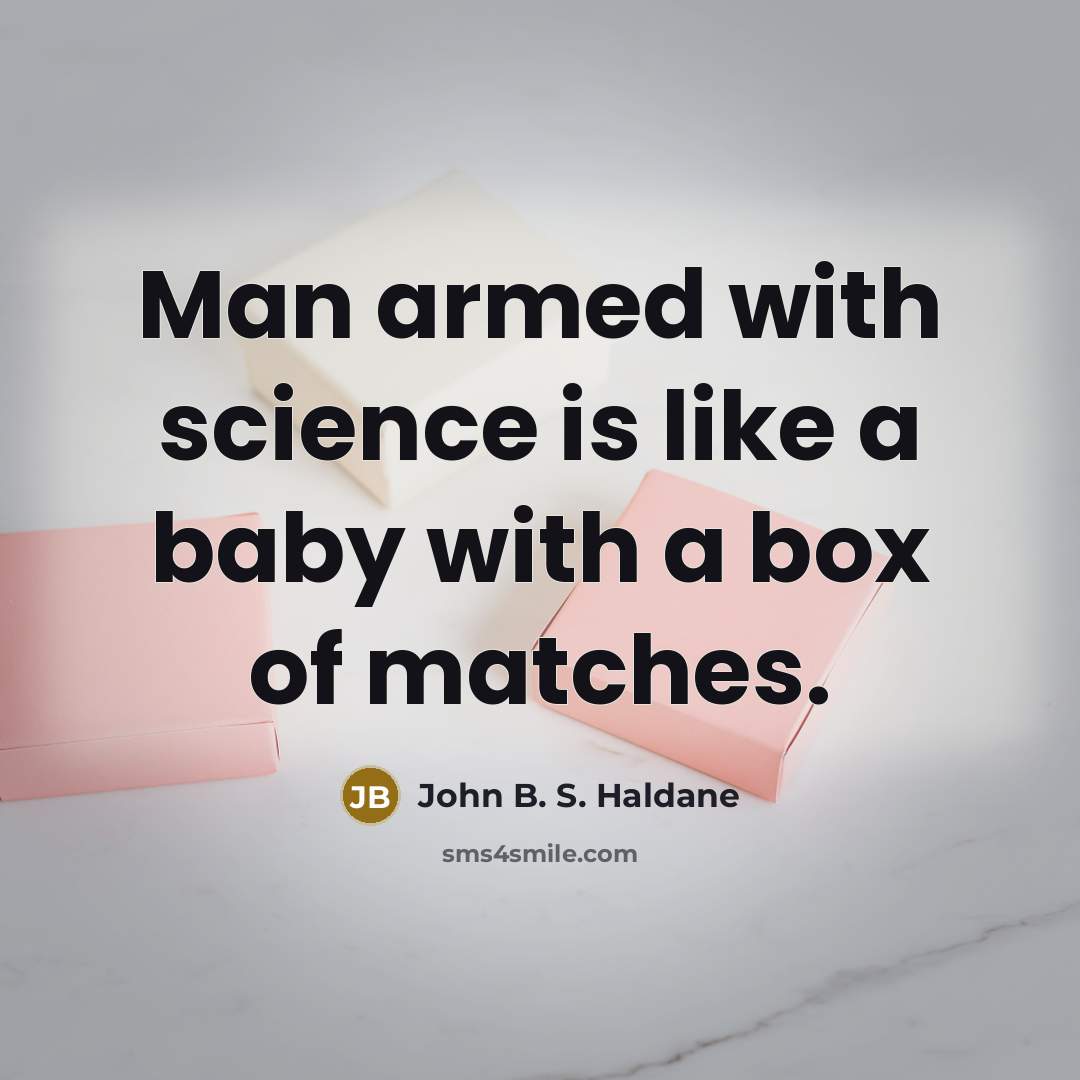 “Man armed with science is like a baby with a…” quote by John B. S. Haldane