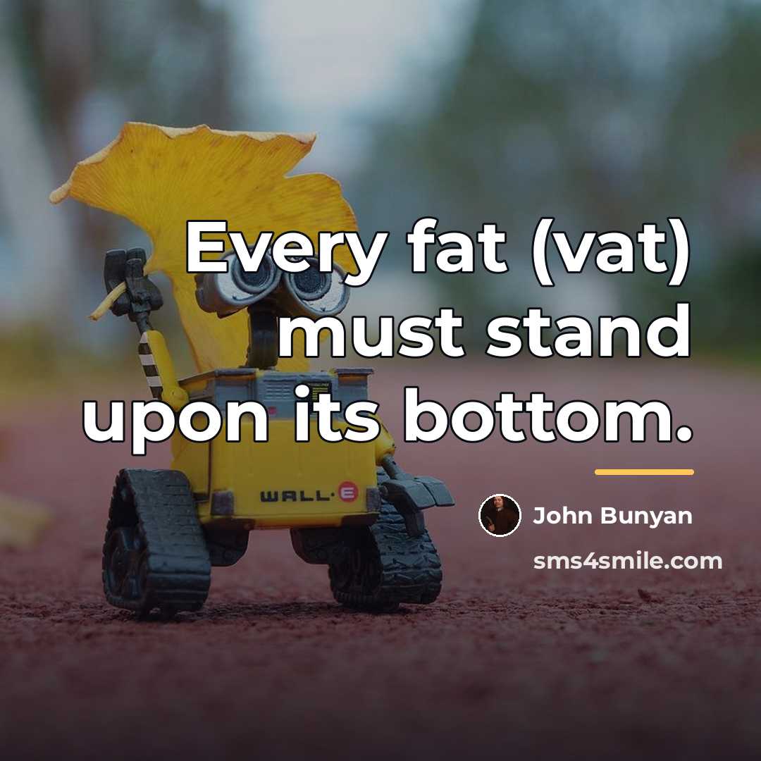 “Every fat (vat) must stand upon its bottom.…” quote by John Bunyan
