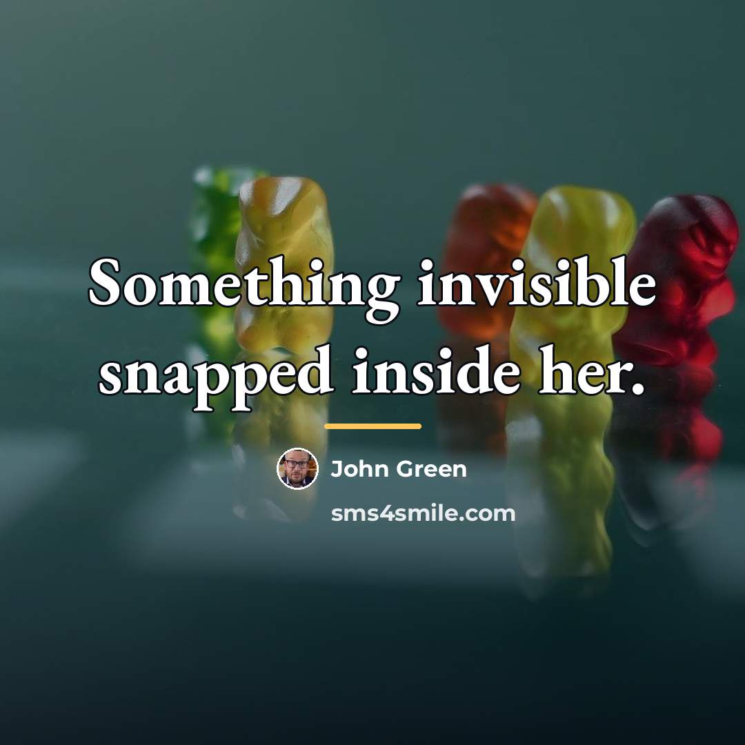“Something invisible snapped inside her.…” quote by John Green
