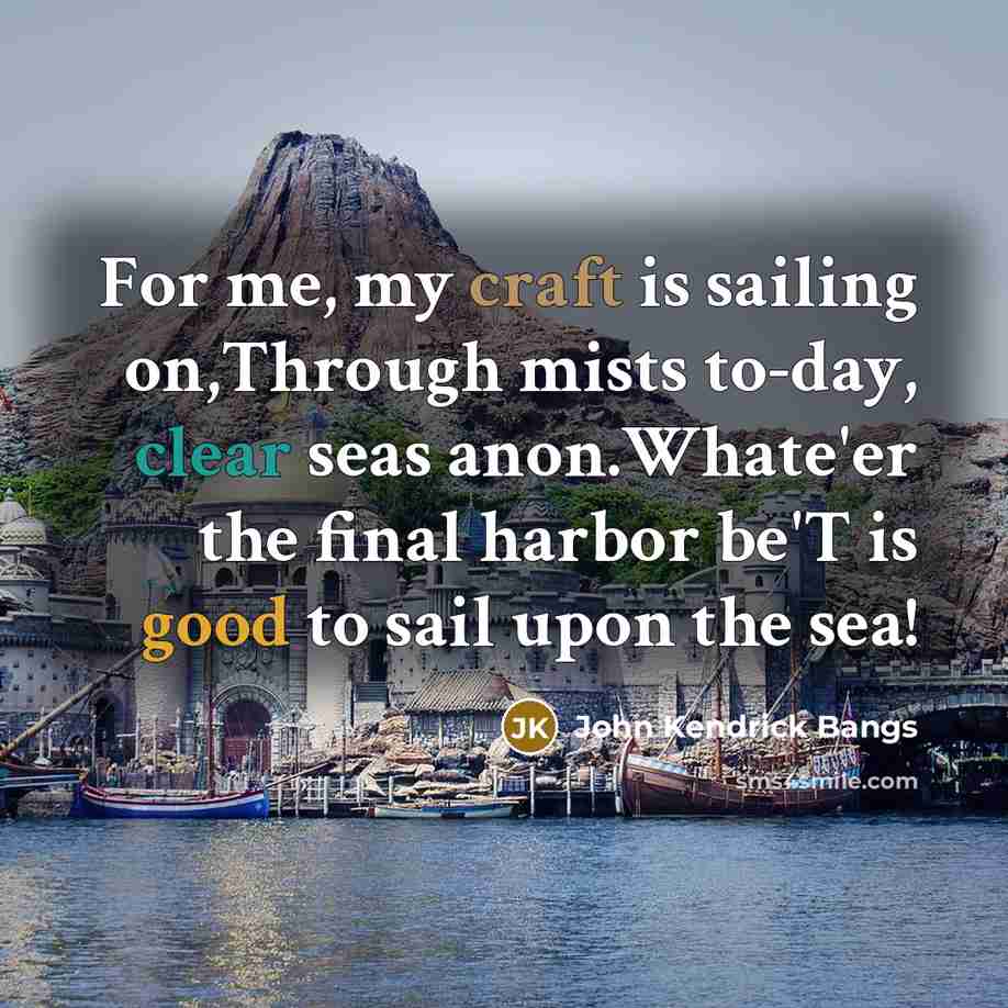“For me, my craft is sailing on,Through mists to-day, clear…” quote by John Kendrick Bangs