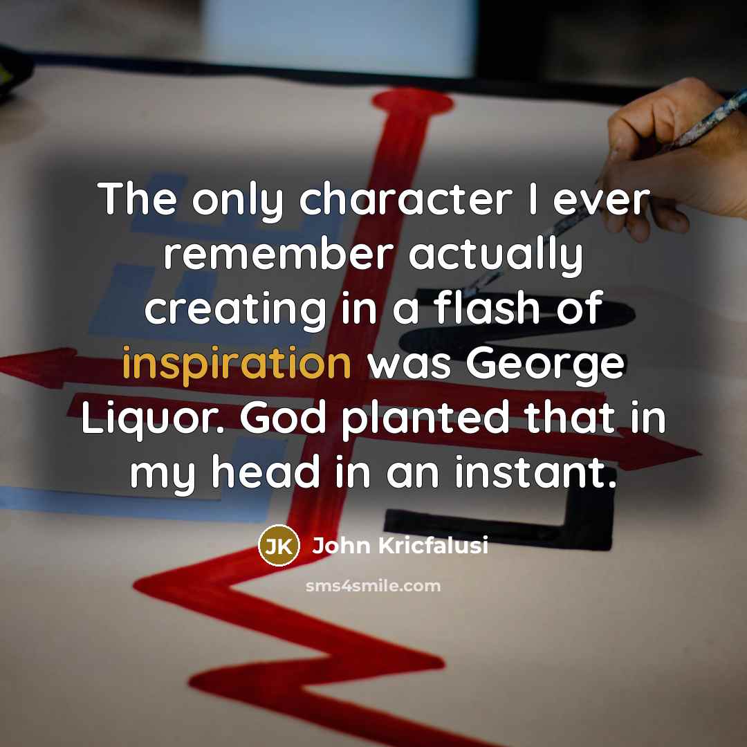 “The only character I ever remember actually creating in a…” quote by John Kricfalusi