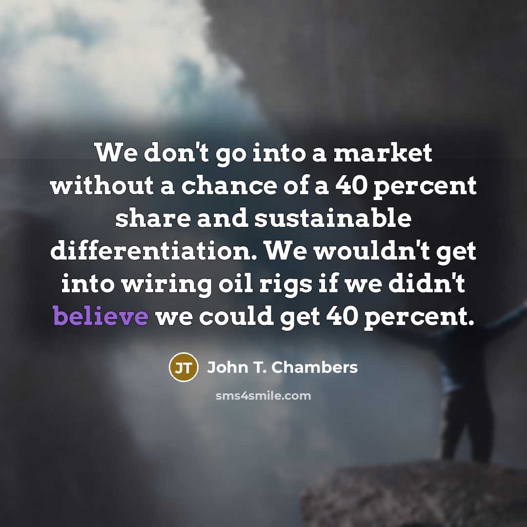 “We don't go into a market without a chance of…” quote by John T. Chambers