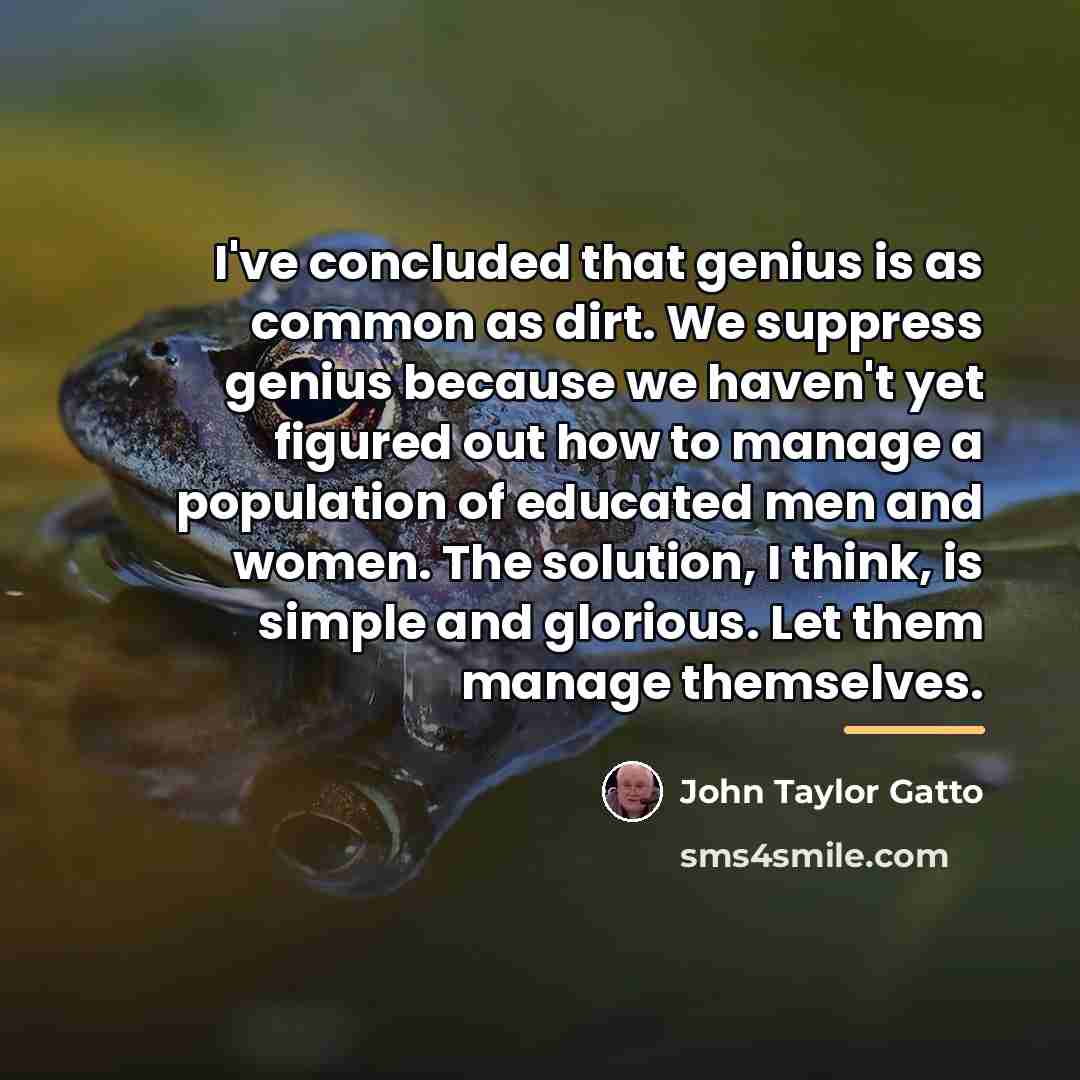 “I've concluded that genius is as common as dirt. We…” quote by John Taylor Gatto