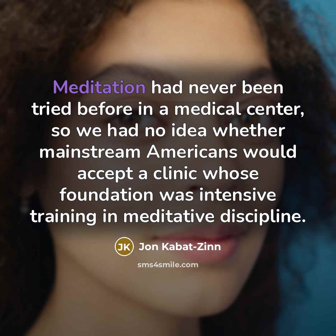 “Meditation had never been tried before in a medical center,…” quote by Jon Kabat-Zinn