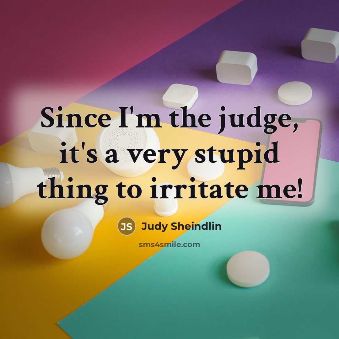 “Since I'm the judge, it's a very stupid thing to…” quote by Judy Sheindlin