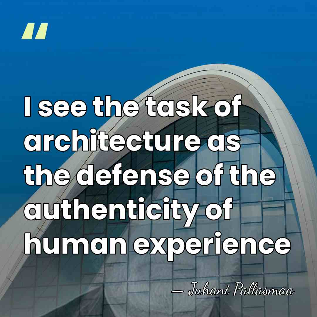 I see the task of architecture as the defense of the authenticity&hellip; - Juhani Pallasmaa