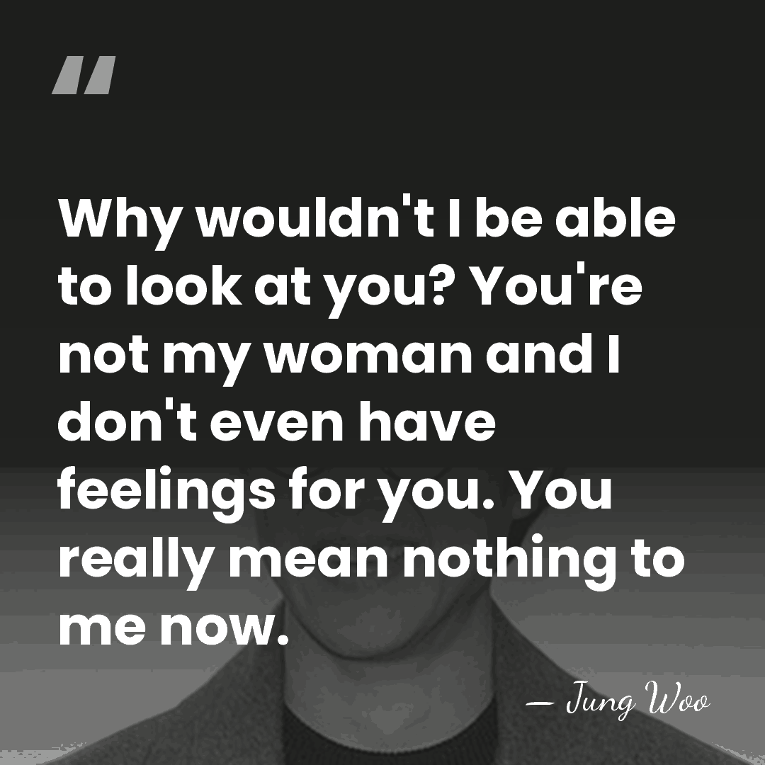 Why wouldn't I be able to look at you? You're not my&hellip; - Jung Woo