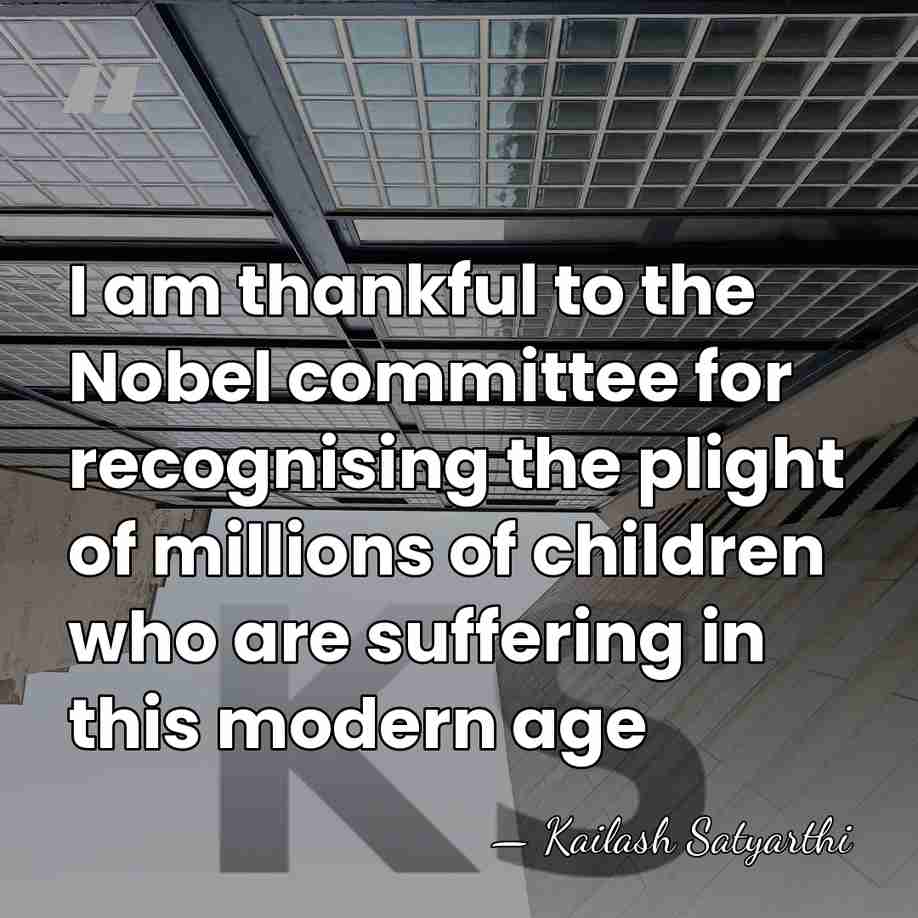 I am thankful to the Nobel committee for recognising the plight of&hellip; - Kailash Satyarthi