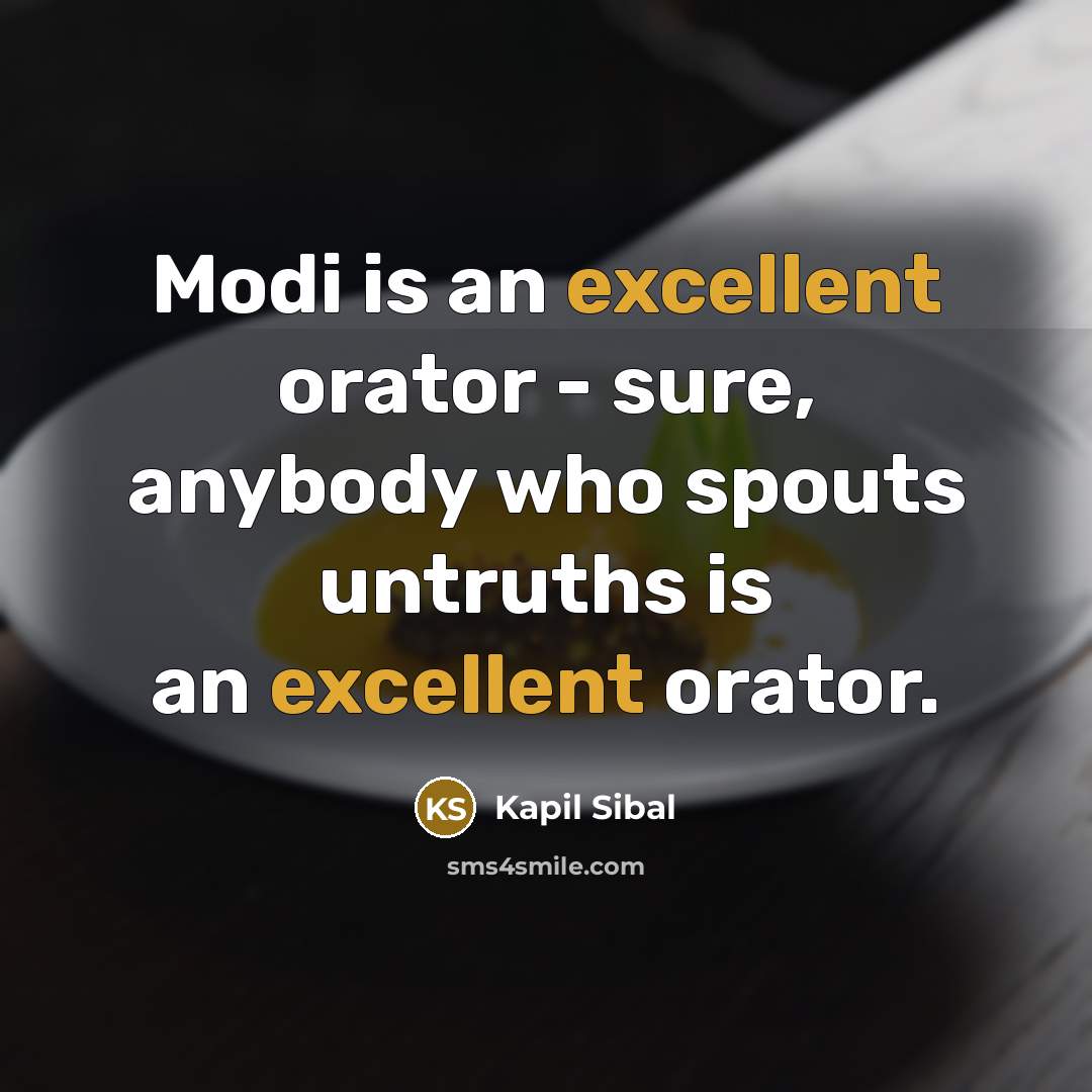 “Modi is an excellent orator - sure, anybody who spouts…” quote by Kapil Sibal