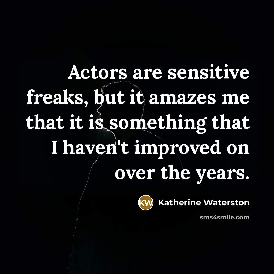 “Actors are sensitive freaks, but it amazes me that it…” quote by Katherine Waterston