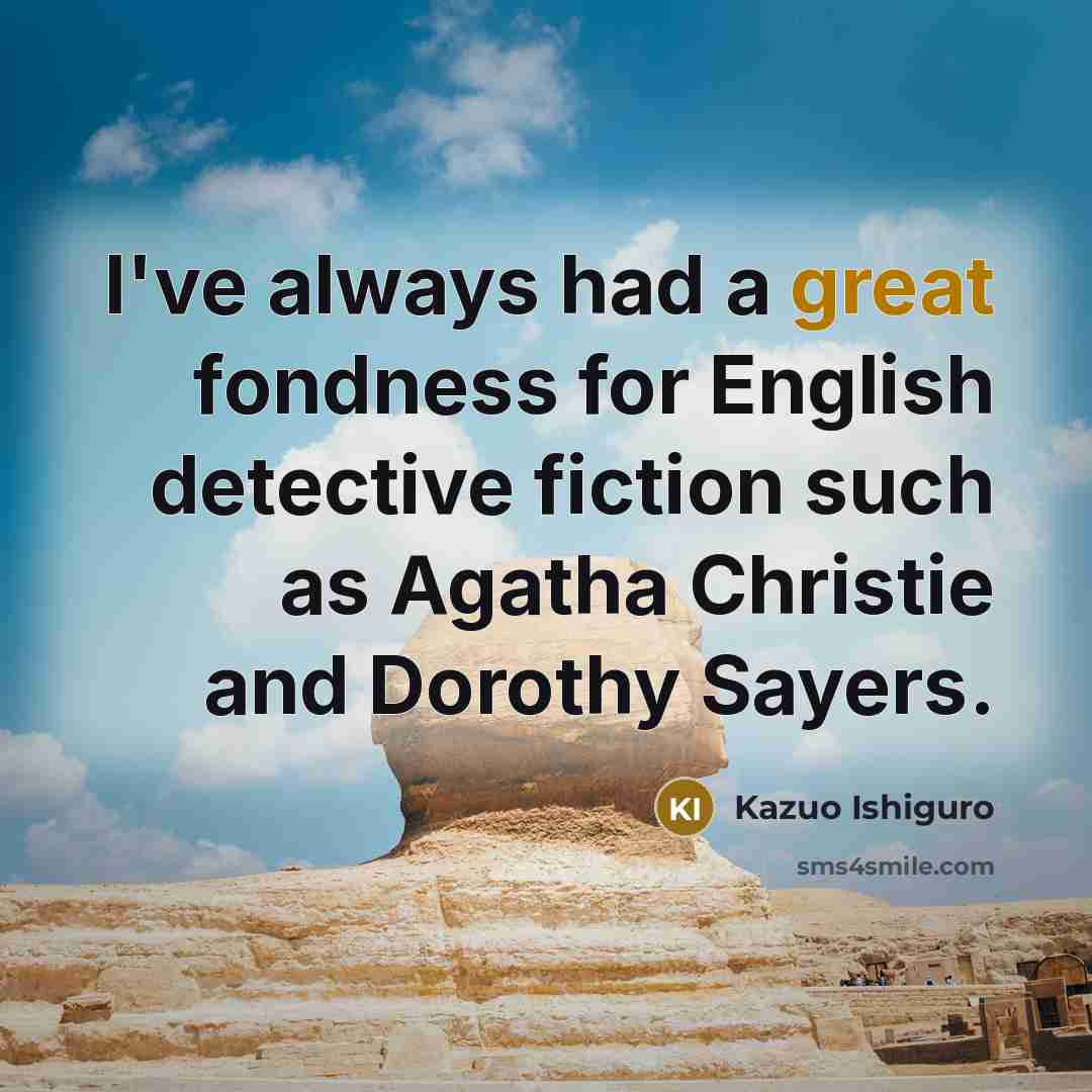“I've always had a great fondness for English detective fiction…” quote by Kazuo Ishiguro