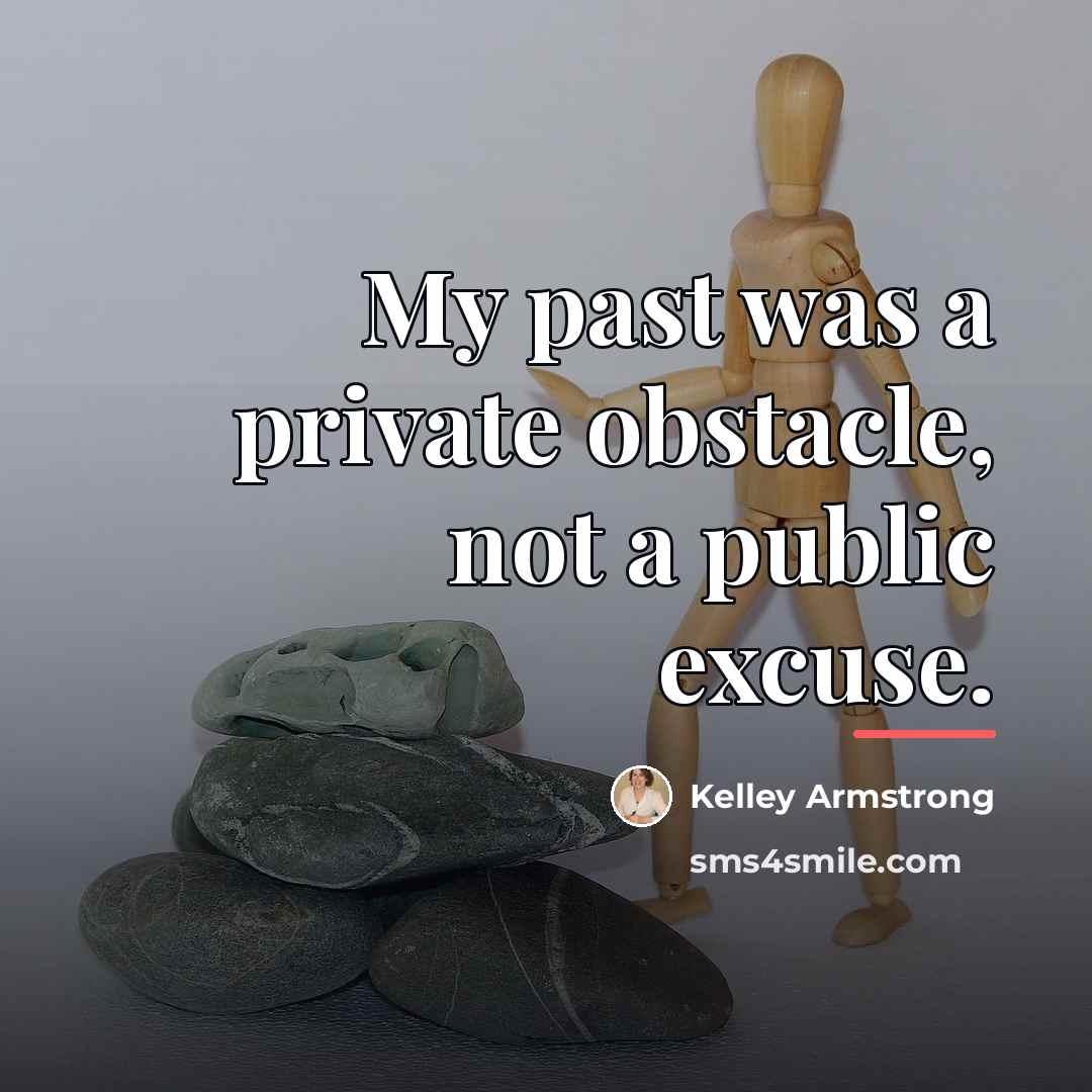 “My past was a private obstacle, not a public excuse.…” quote by Kelley Armstrong