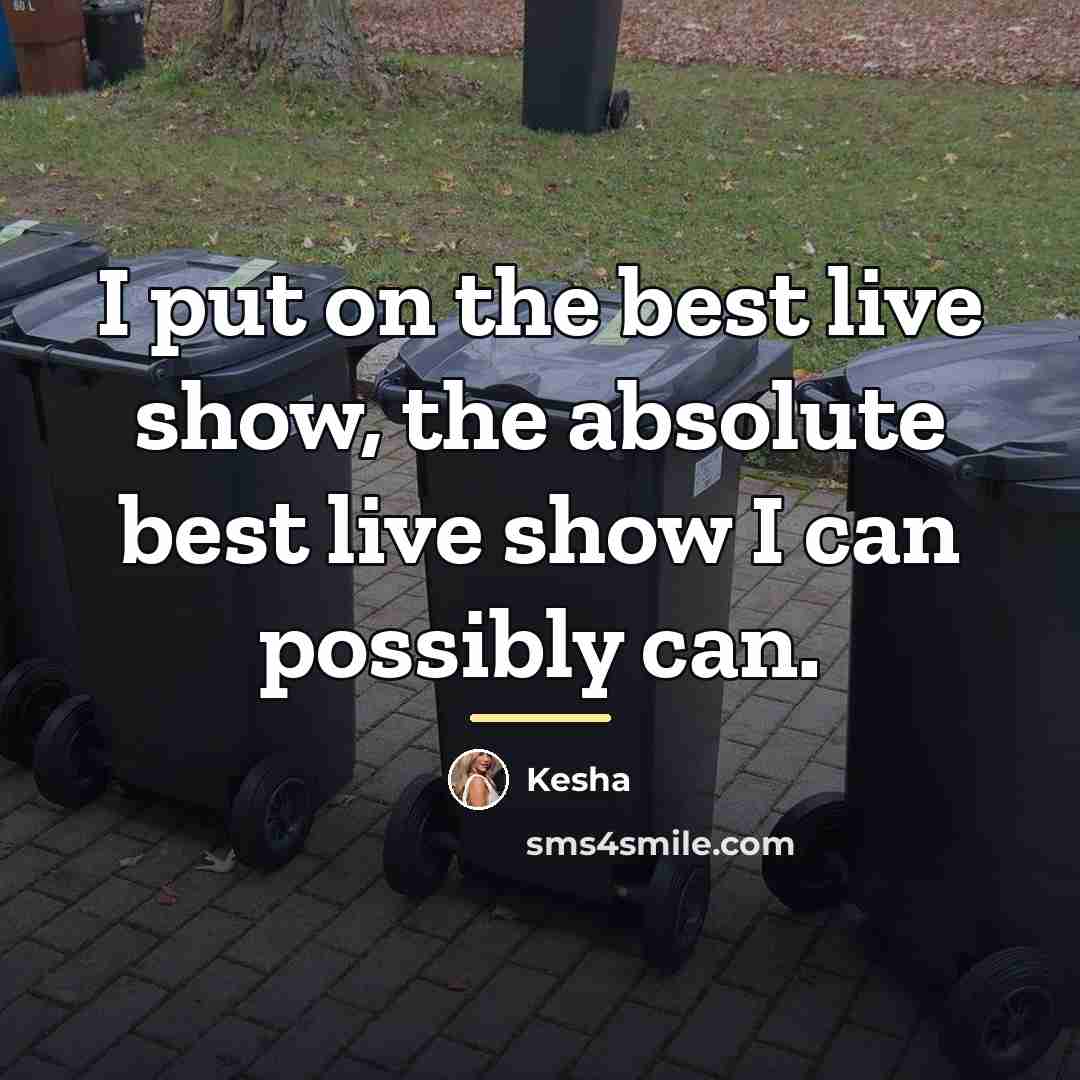 “I put on the best live show, the absolute best…” quote by Kesha