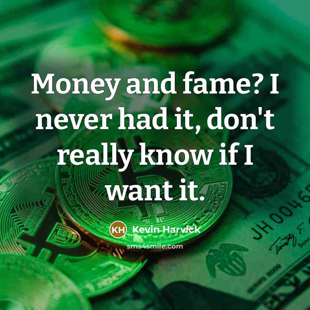 “Money and fame? I never had it, don't really know…” quote by Kevin Harvick