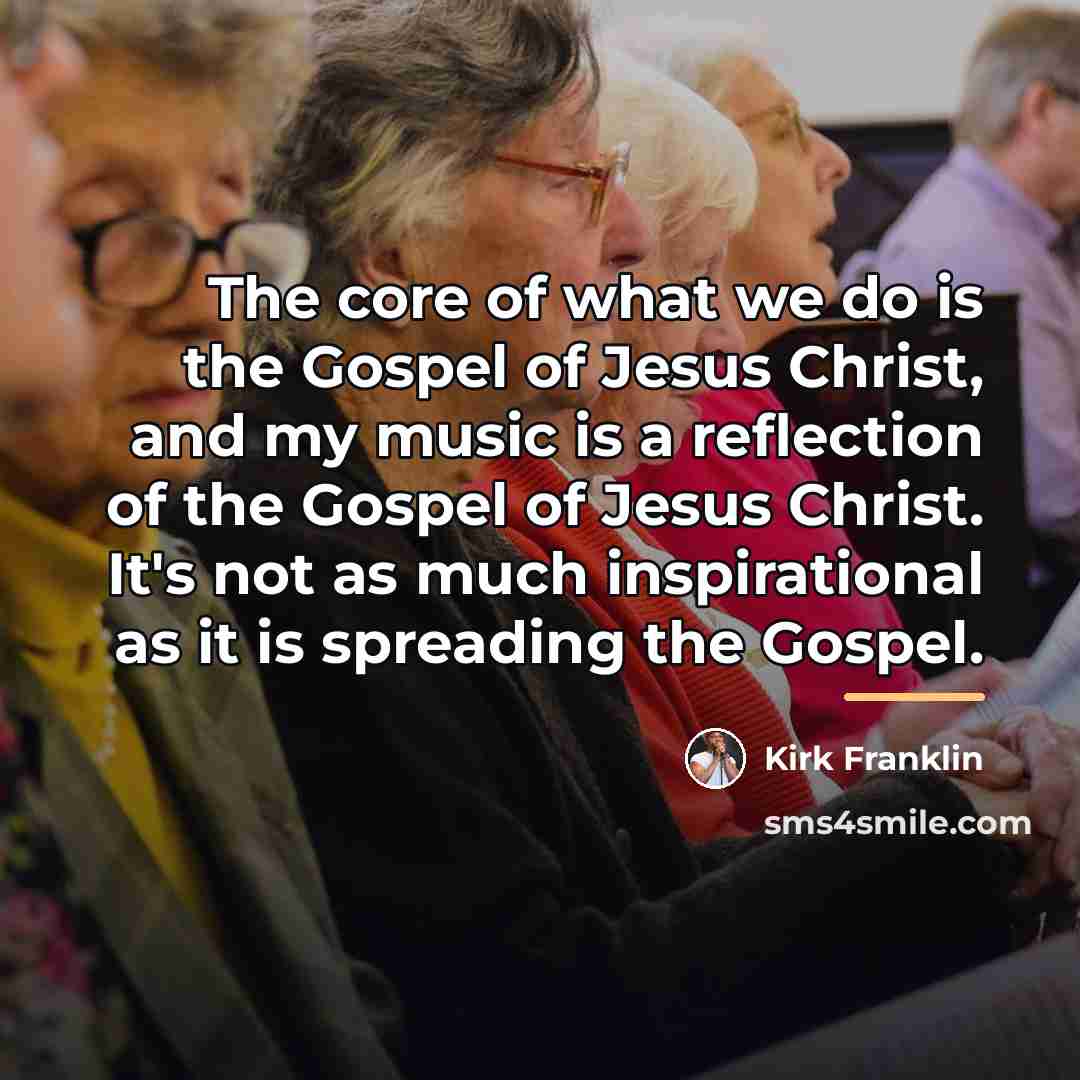 “The core of what we do is the Gospel of…” quote by Kirk Franklin