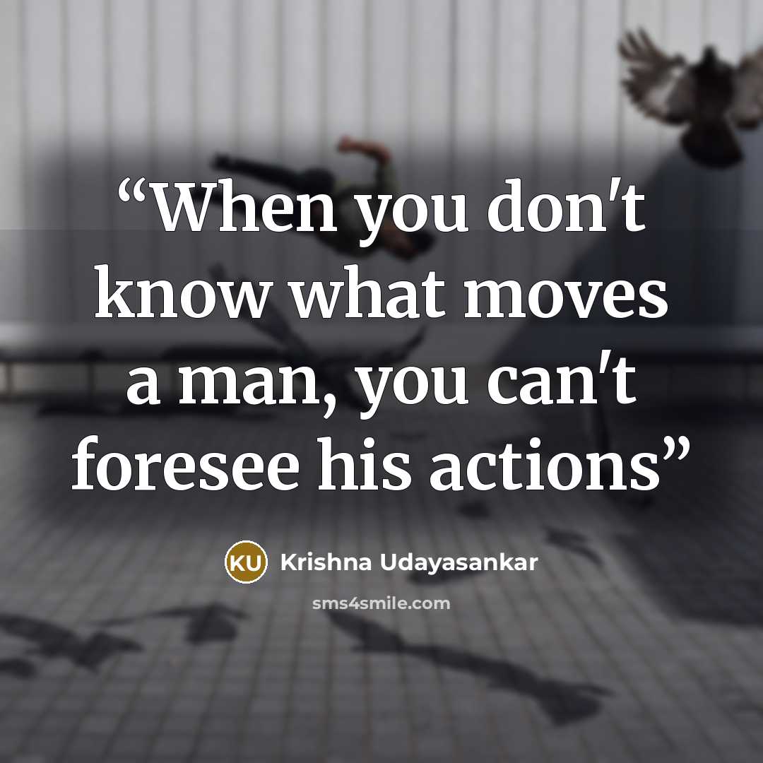 “When you don't know what moves a man, you can't foresee his actions” quote by Krishna Udayasankar