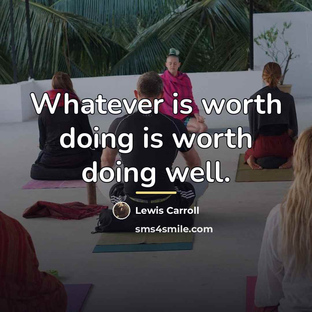 “Whatever is worth doing is worth doing well.…” quote by Lewis Carroll
