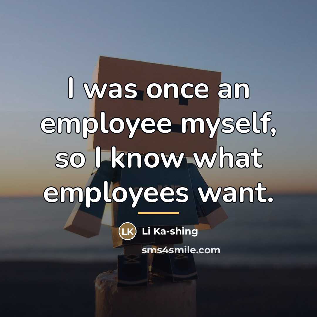 “I was once an employee myself, so I know what…” quote by Li Ka-shing