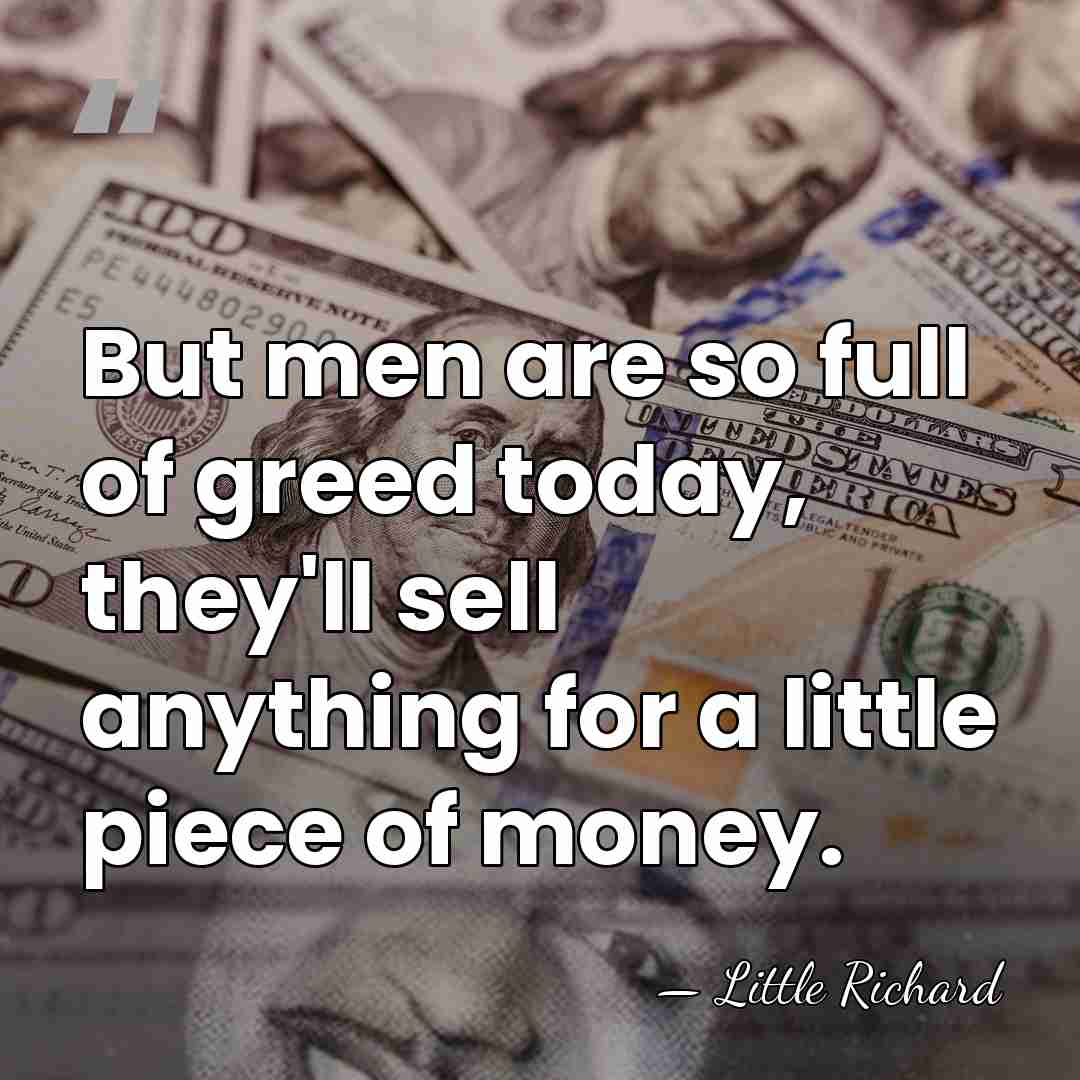 But men are so full of greed today, they'll sell anything for&hellip; - Little Richard