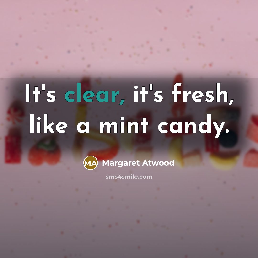 “It's clear, it's fresh, like a mint candy.…” quote by Margaret Atwood