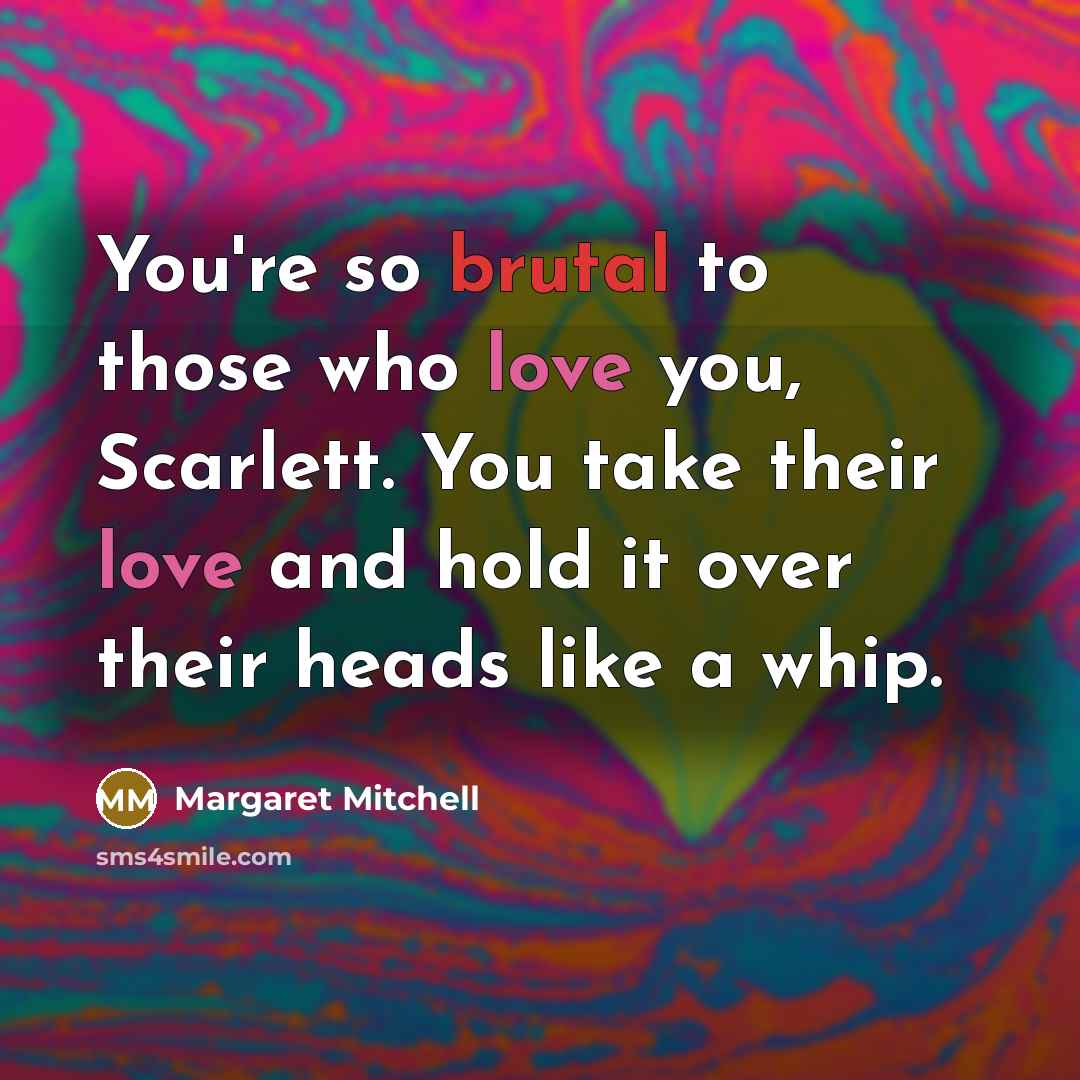 “You're so brutal to those who love you, Scarlett. You…” quote by Margaret Mitchell