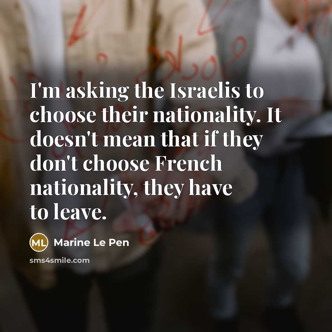 “I'm asking the Israelis to choose their nationality. It doesn't…” quote by Marine Le Pen