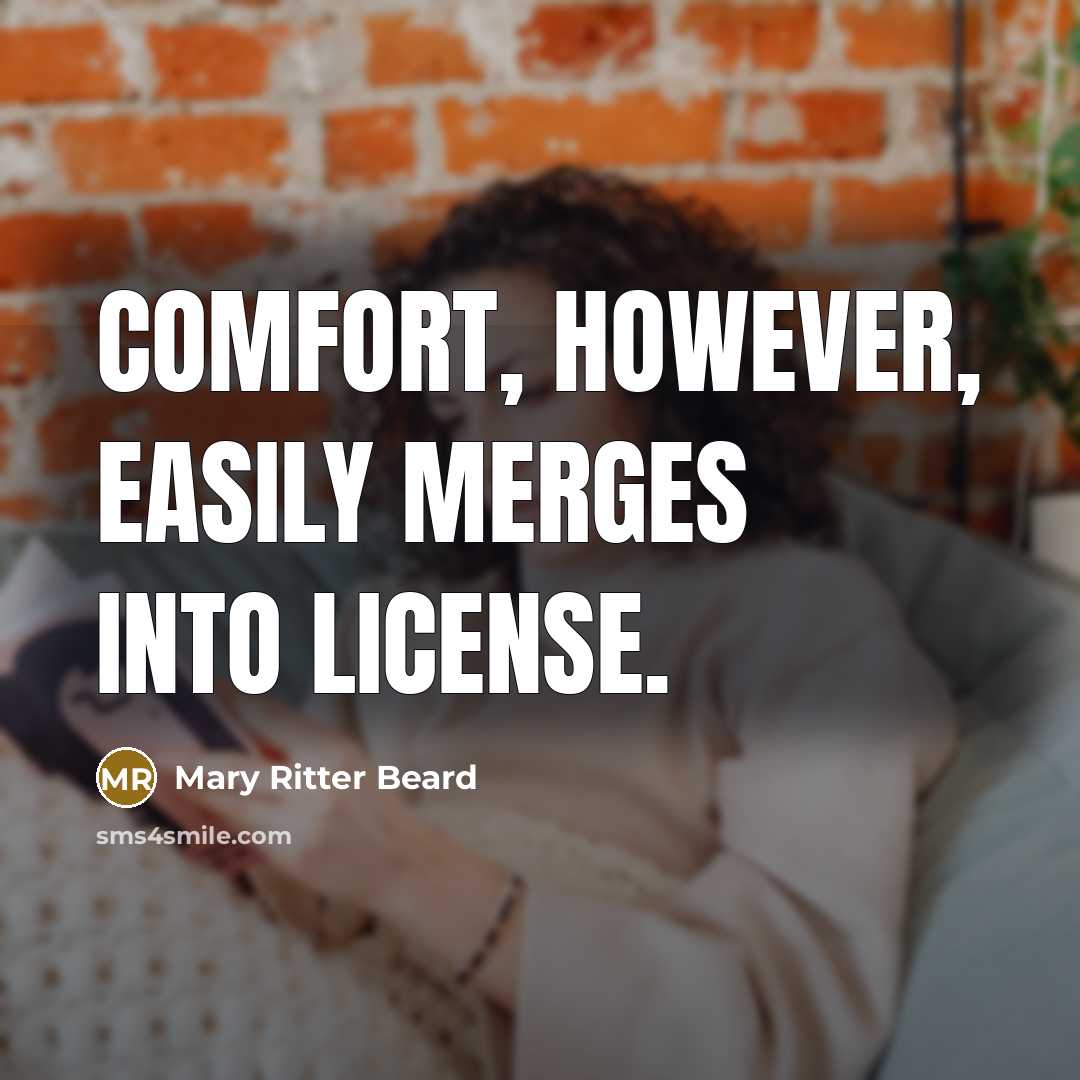 “Comfort, however, easily merges into license.…” quote by Mary Ritter Beard