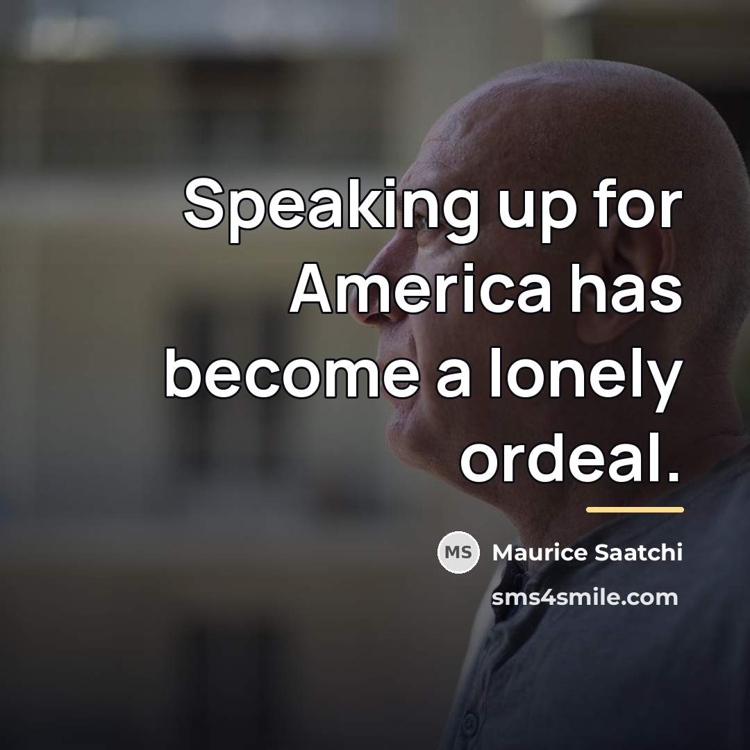 “Speaking up for America has become a lonely ordeal.…” quote by Maurice Saatchi