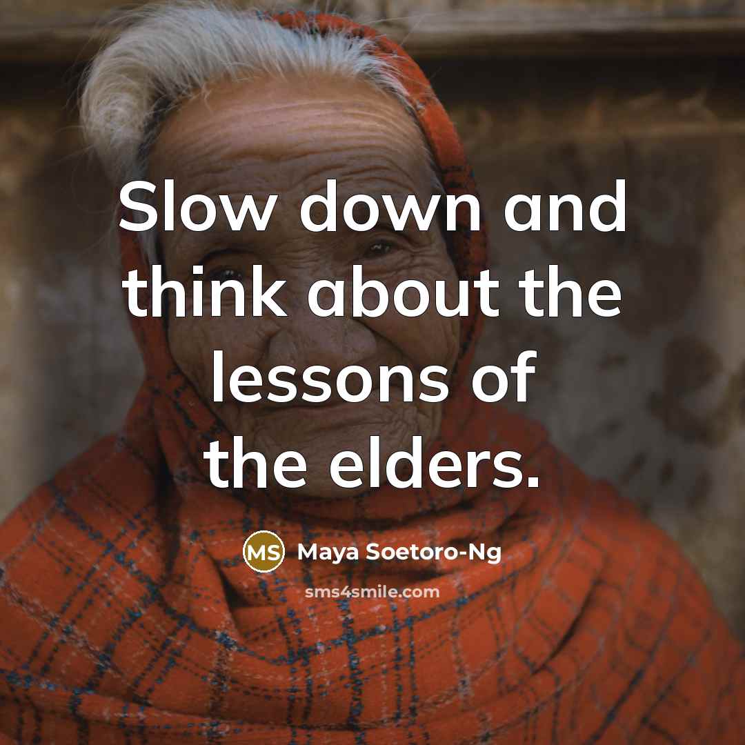 “Slow down and think about the lessons of the elders.…” quote by Maya Soetoro-Ng