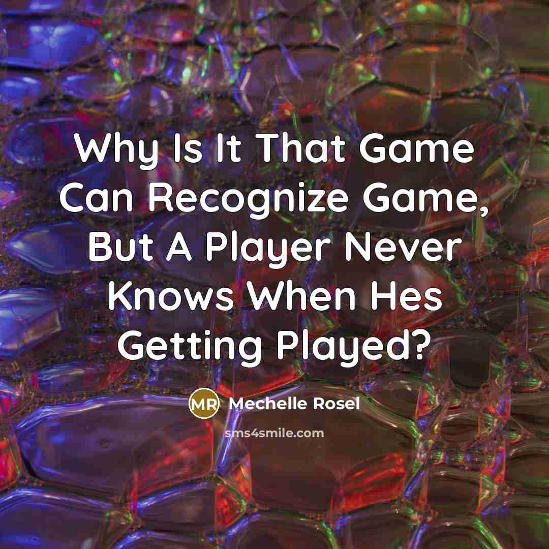 “Why Is It That Game Can Recognize Game, But A Player Never Knows When Hes Getting Played?” quote by Mechelle Rosel