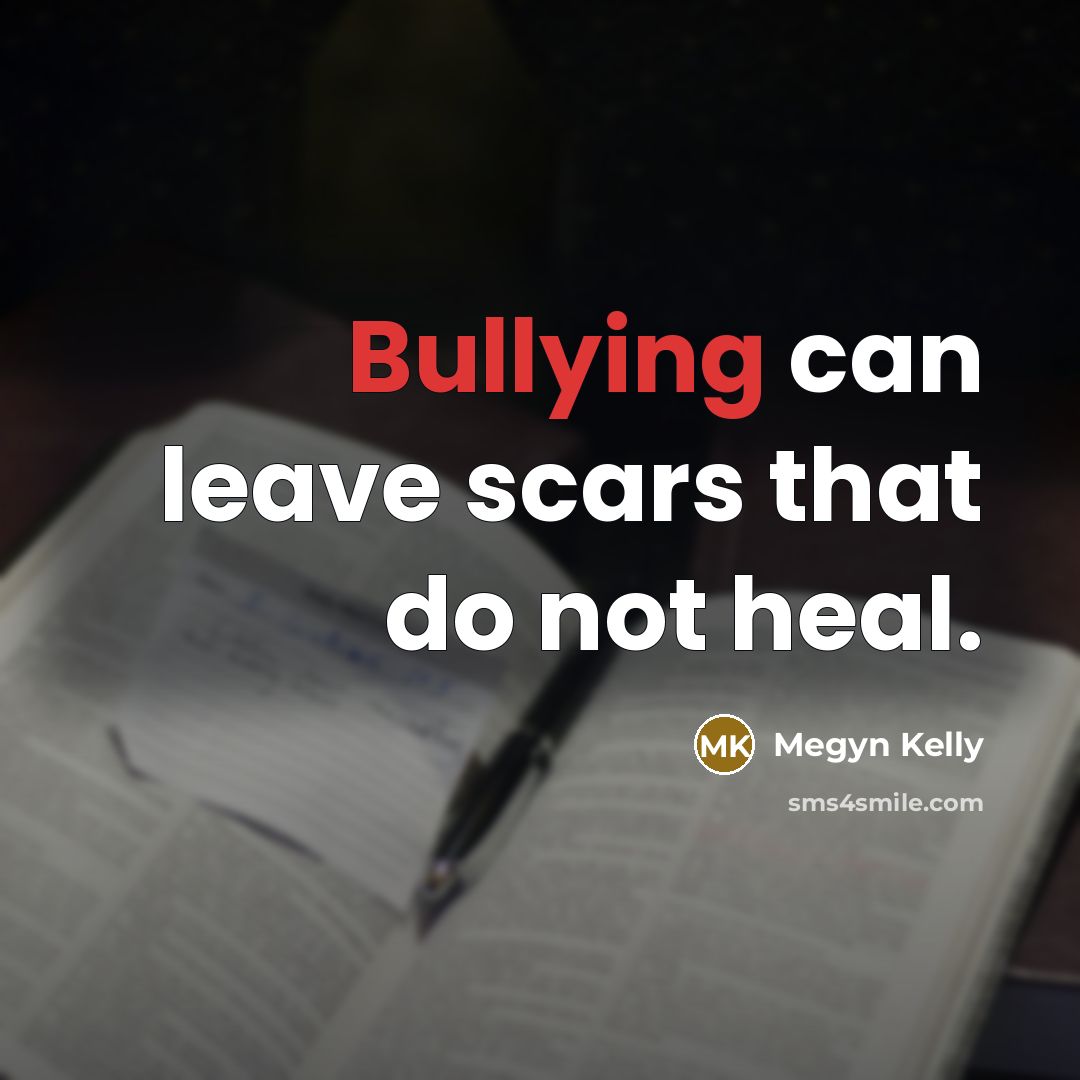 “Bullying can leave scars that do not heal.…” quote by Megyn Kelly