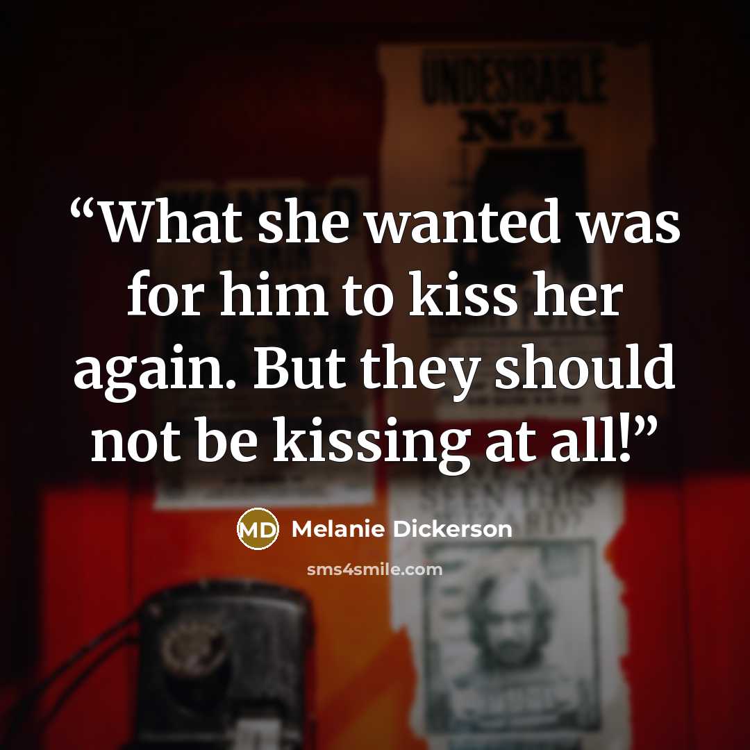 “What she wanted was for him to kiss her again. But they should not be kissing at all!” quote by Melanie Dickerson