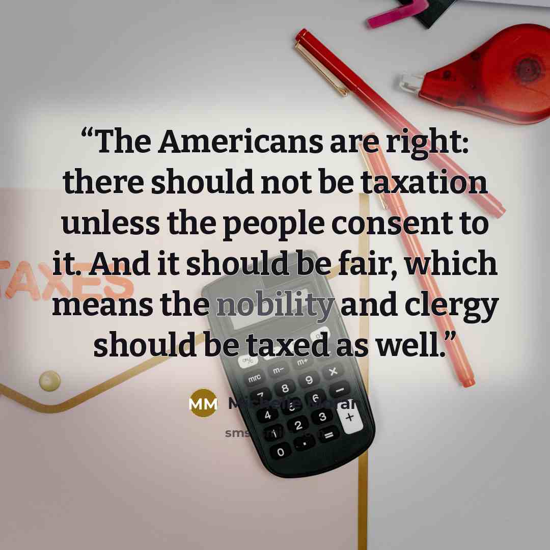 “The Americans are right: there should not be taxation unless the people consent to it. And it should be fair, which means the nobility and clergy should be taxed as well.” quote by Michelle Moran