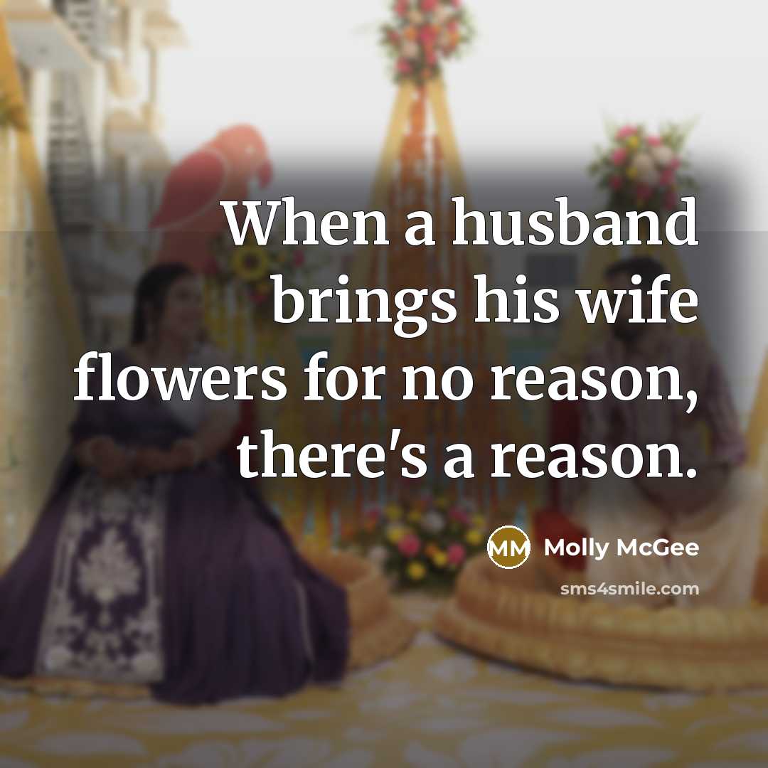 “When a husband brings his wife flowers for no reason,…” quote by Molly McGee