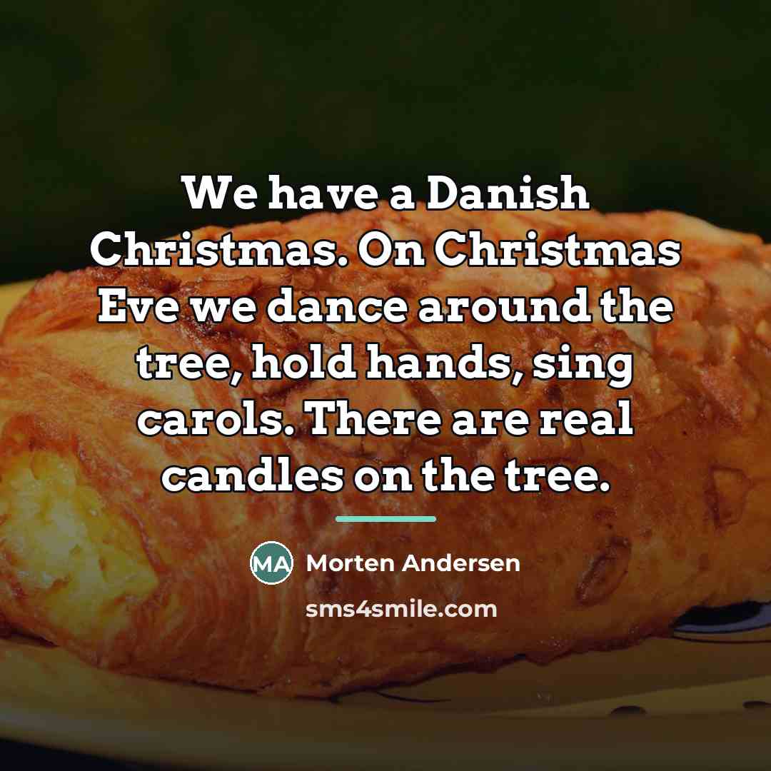 “We have a Danish Christmas. On Christmas Eve we dance…” quote by Morten Andersen