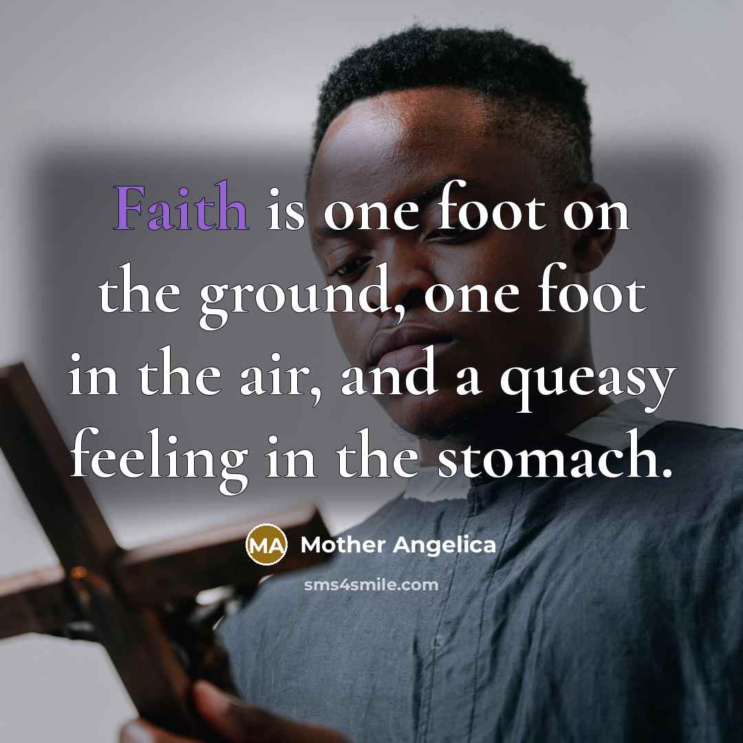 “Faith is one foot on the ground, one foot in…” quote by Mother Angelica