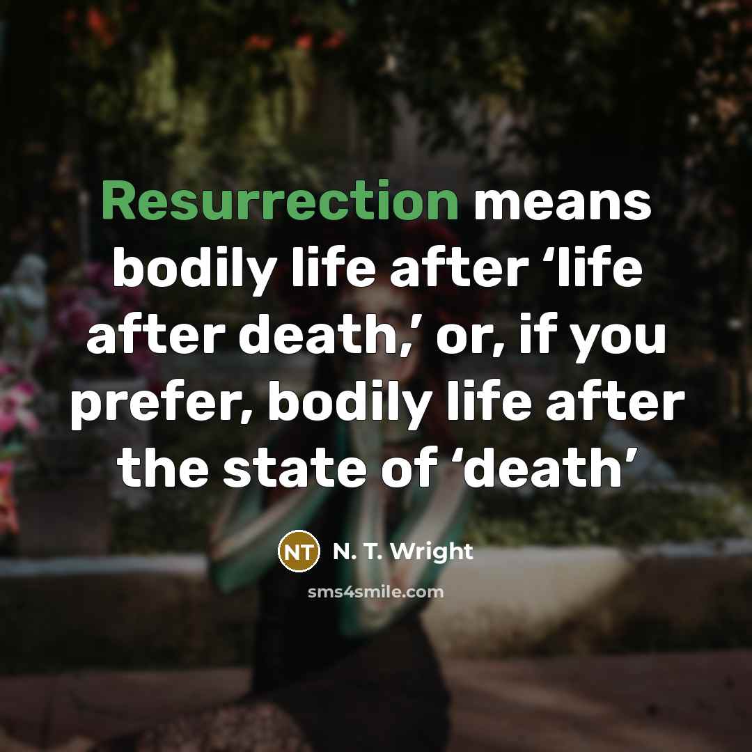 “Resurrection means bodily life after ‘life after death,’ or, if…” quote by N. T. Wright