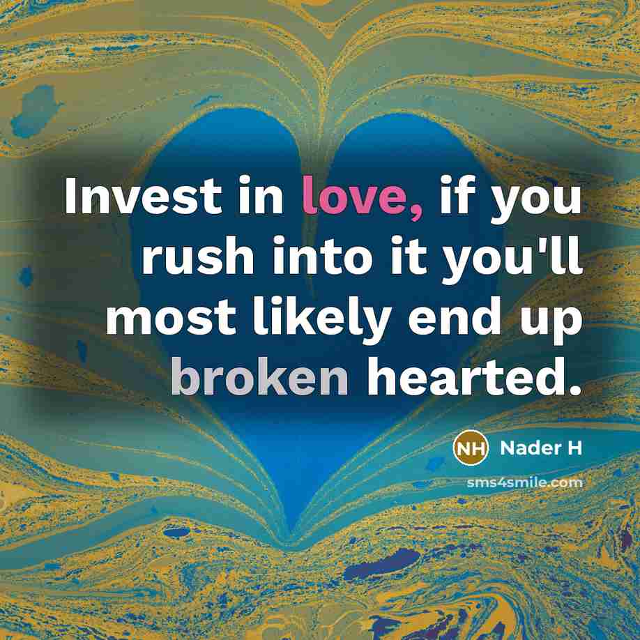 “Invest in love, if you rush into it you'll most…” quote by Nader H