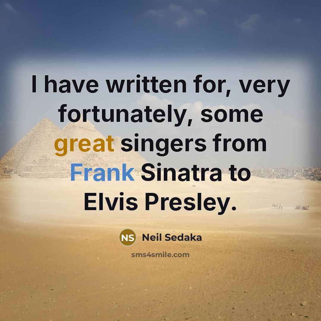 “I have written for, very fortunately, some great singers from…” quote by Neil Sedaka