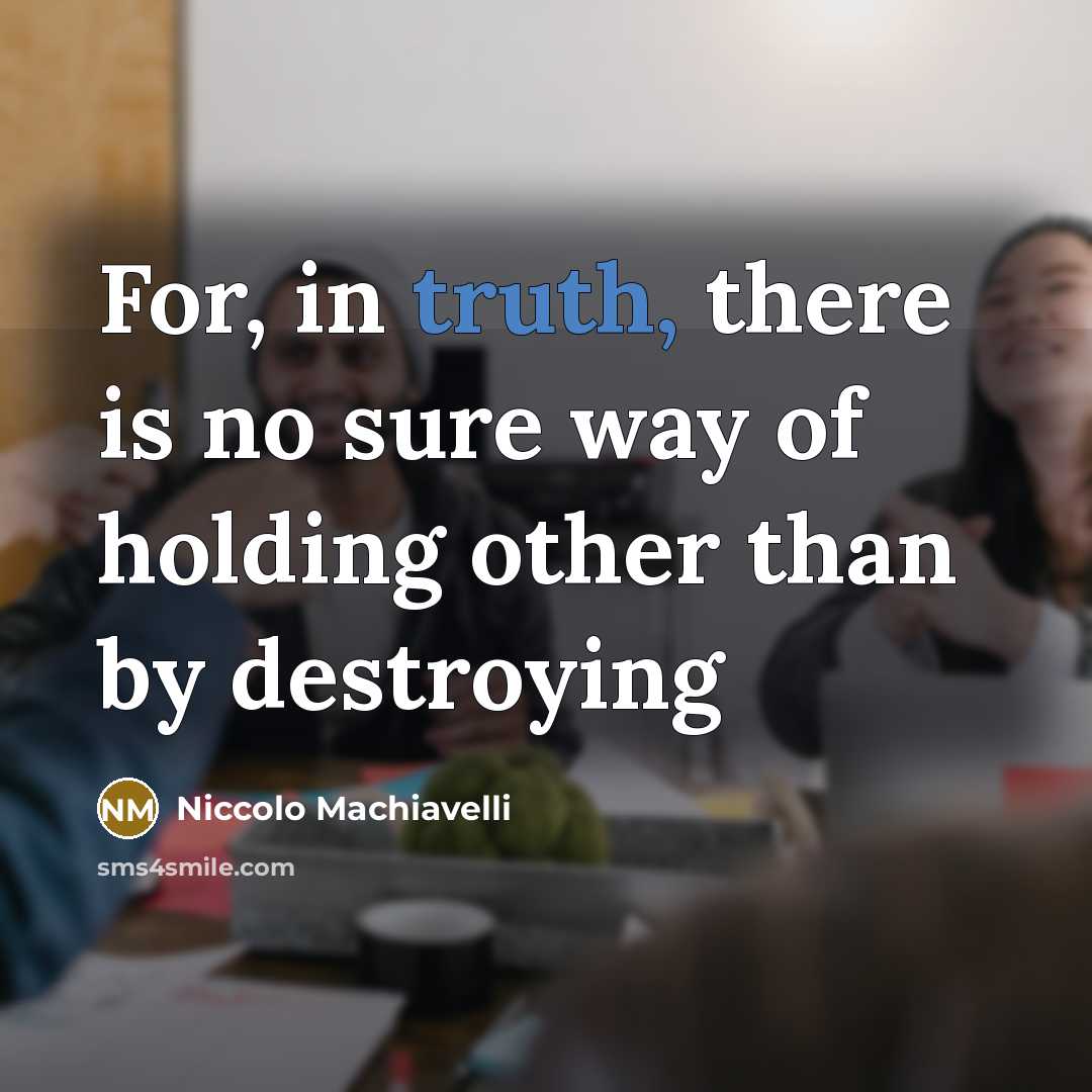 “For, in truth, there is no sure way of holding…” quote by Niccolo Machiavelli