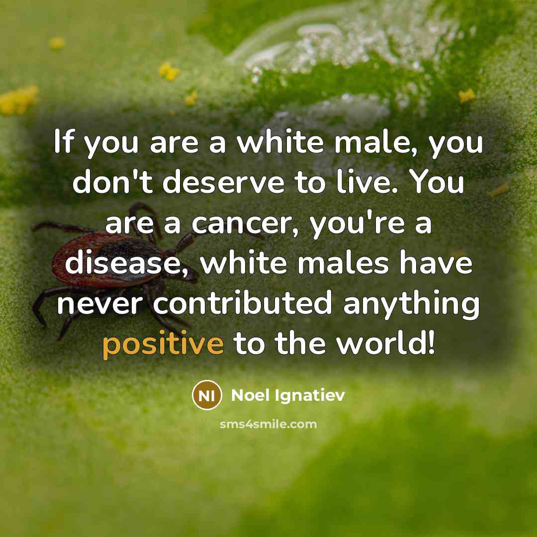 “If you are a white male, you don't deserve to…” quote by Noel Ignatiev