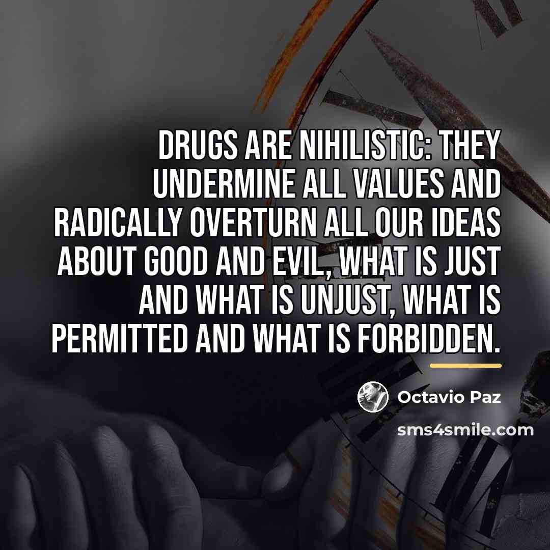 “Drugs are nihilistic: they undermine all values and radically overturn…” quote by Octavio Paz