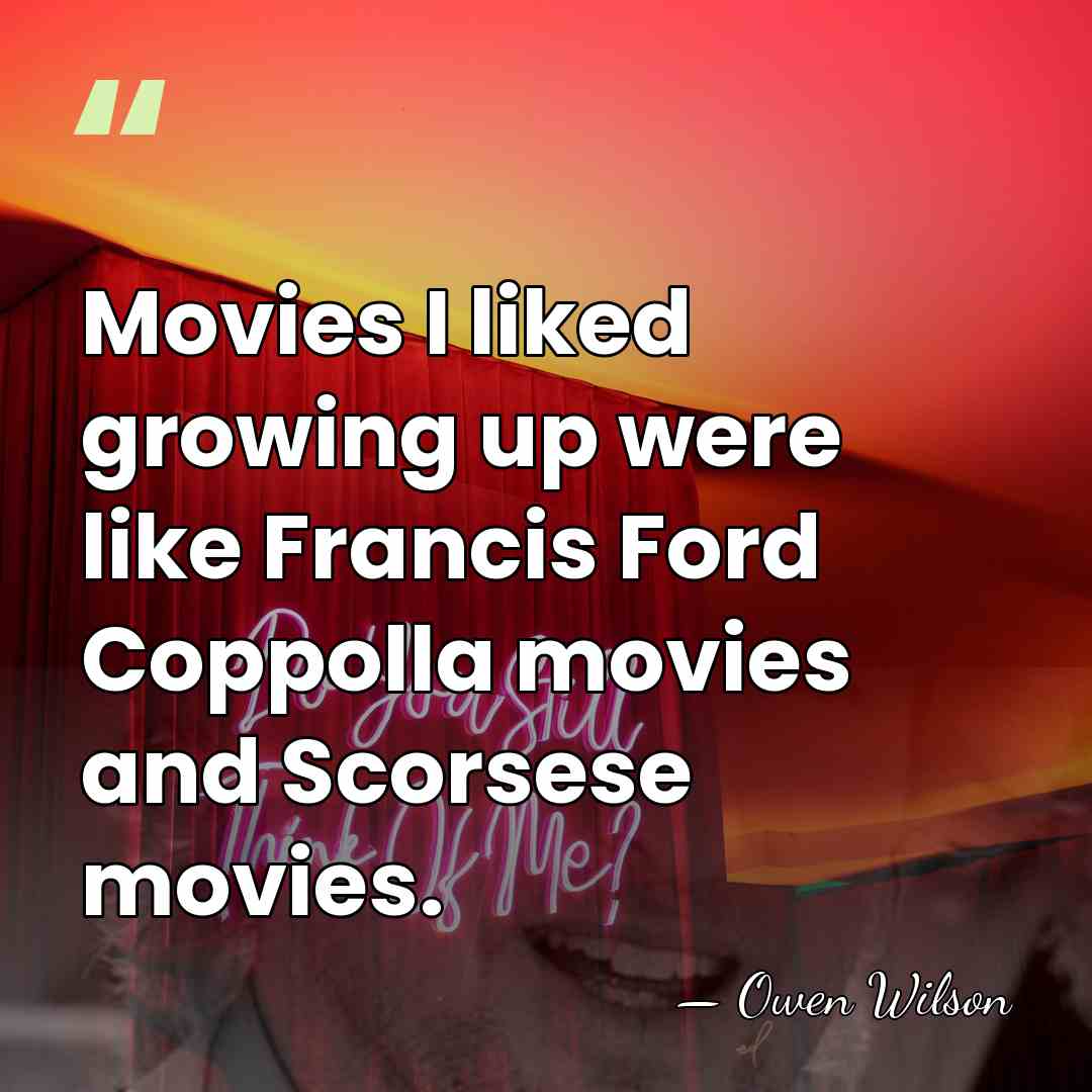 Movies I liked growing up were like Francis Ford Coppolla movies and&hellip; - Owen Wilson