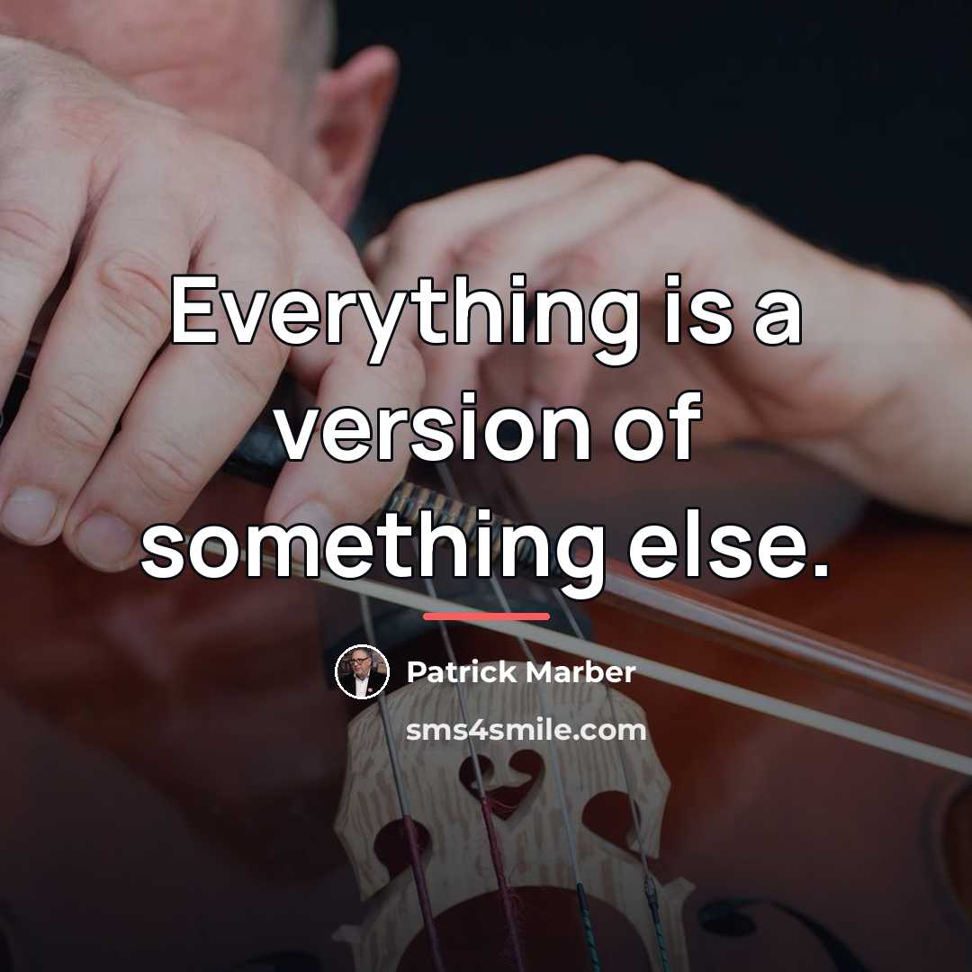 “Everything is a version of something else.…” quote by Patrick Marber