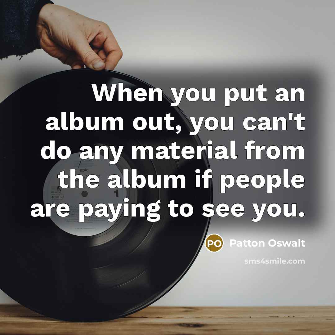 “When you put an album out, you can't do any…” quote by Patton Oswalt